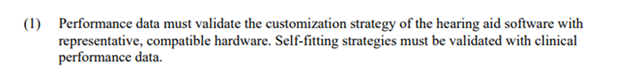 (l) Performance data must validate the customization strategy of the hearing aid software with 
representative, compatible hardware. Self-fitting strategies must be validated With clinical 
performance data. 